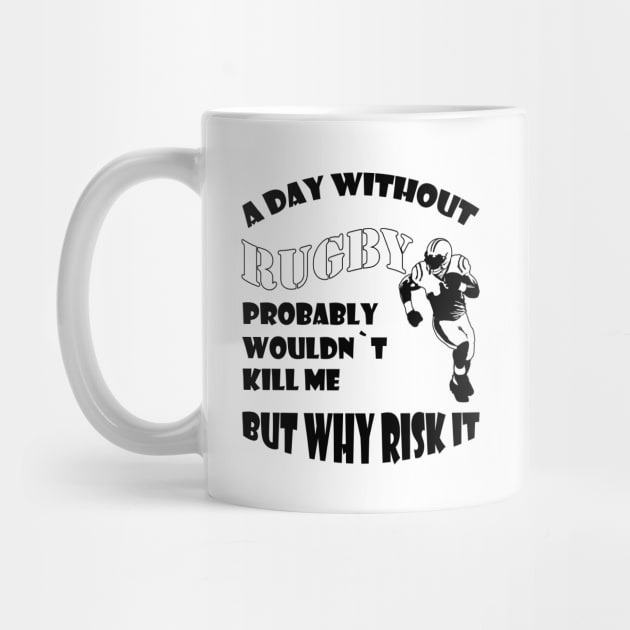 Aay without rugby probably woud not kill me but why risk it by Theblackberry